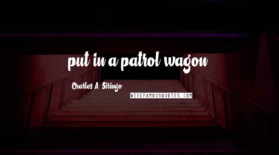 Charles A. Siringo Quotes: put in a patrol wagon.