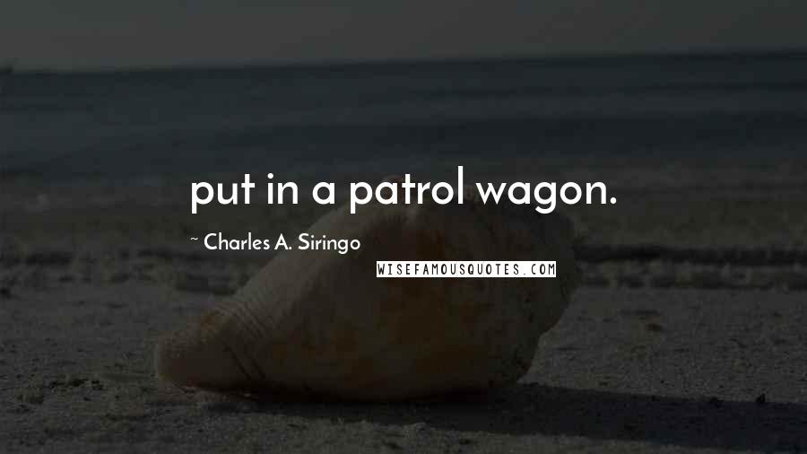 Charles A. Siringo Quotes: put in a patrol wagon.