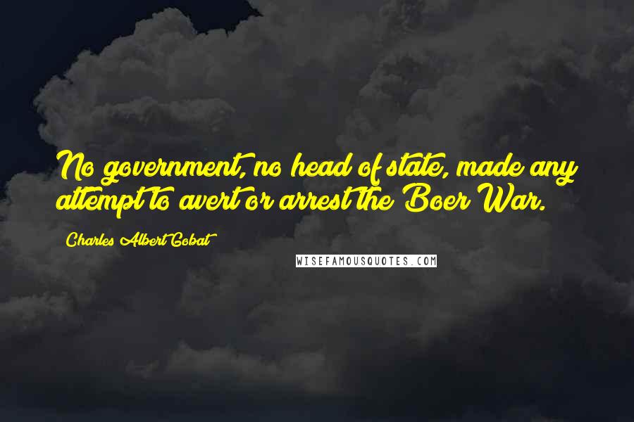 Charles Albert Gobat Quotes: No government, no head of state, made any attempt to avert or arrest the Boer War.