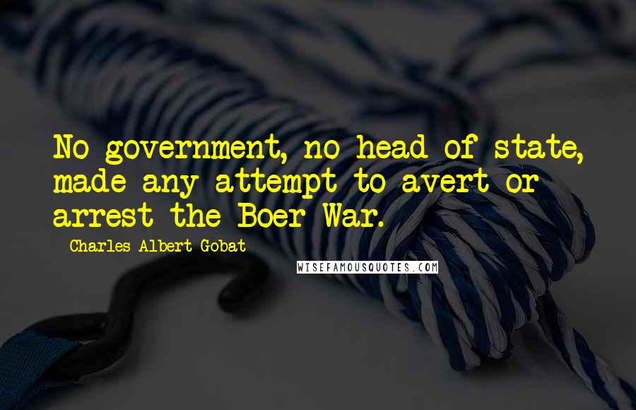 Charles Albert Gobat Quotes: No government, no head of state, made any attempt to avert or arrest the Boer War.