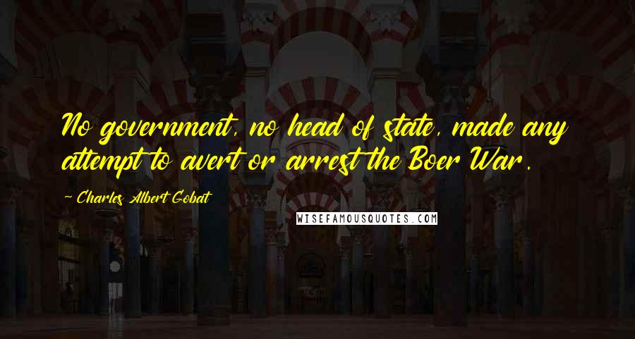 Charles Albert Gobat Quotes: No government, no head of state, made any attempt to avert or arrest the Boer War.