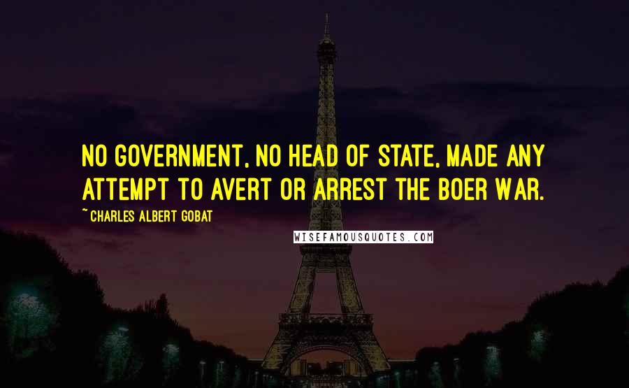 Charles Albert Gobat Quotes: No government, no head of state, made any attempt to avert or arrest the Boer War.