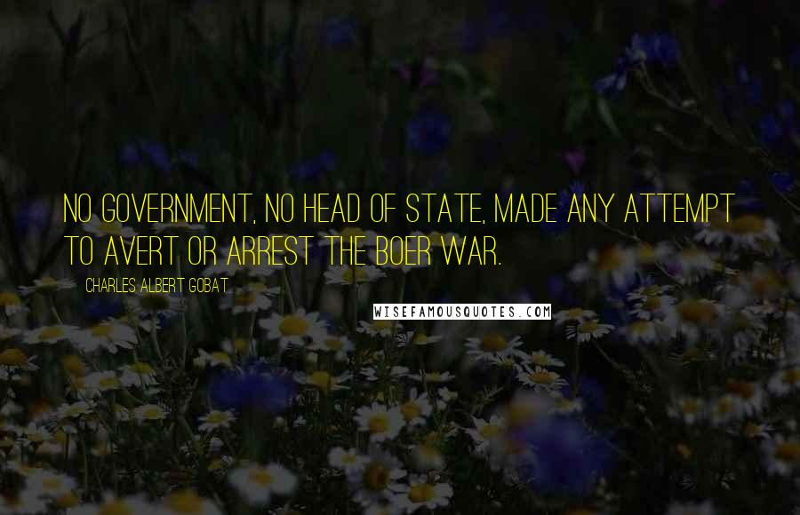 Charles Albert Gobat Quotes: No government, no head of state, made any attempt to avert or arrest the Boer War.