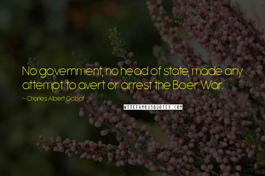 Charles Albert Gobat Quotes: No government, no head of state, made any attempt to avert or arrest the Boer War.