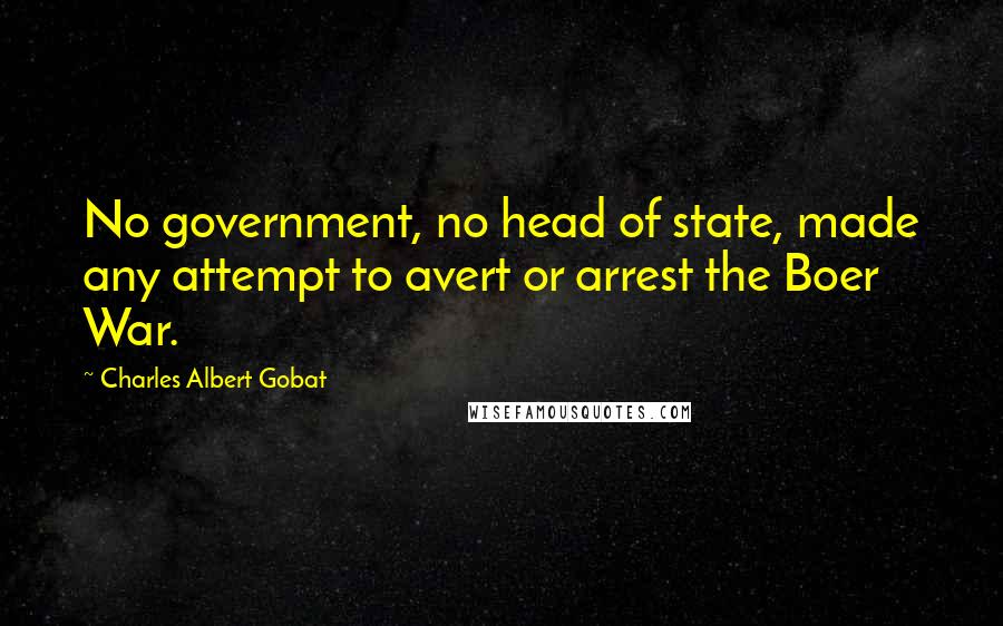 Charles Albert Gobat Quotes: No government, no head of state, made any attempt to avert or arrest the Boer War.