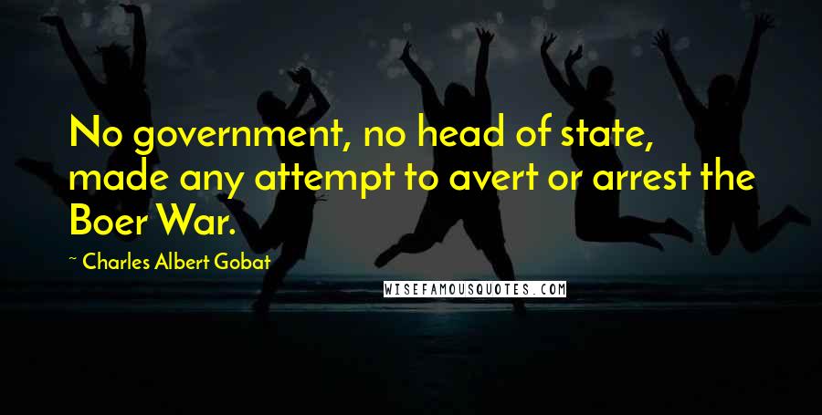 Charles Albert Gobat Quotes: No government, no head of state, made any attempt to avert or arrest the Boer War.