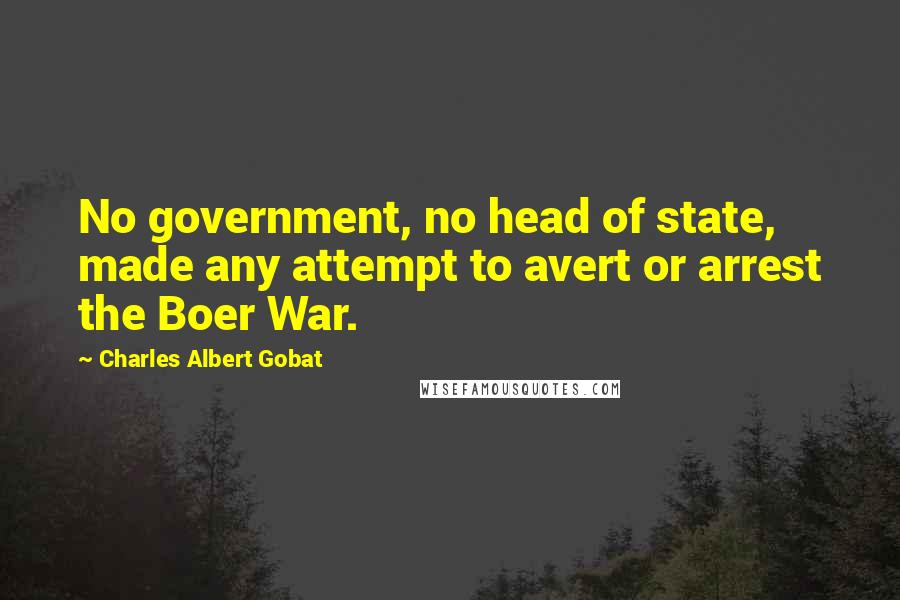Charles Albert Gobat Quotes: No government, no head of state, made any attempt to avert or arrest the Boer War.
