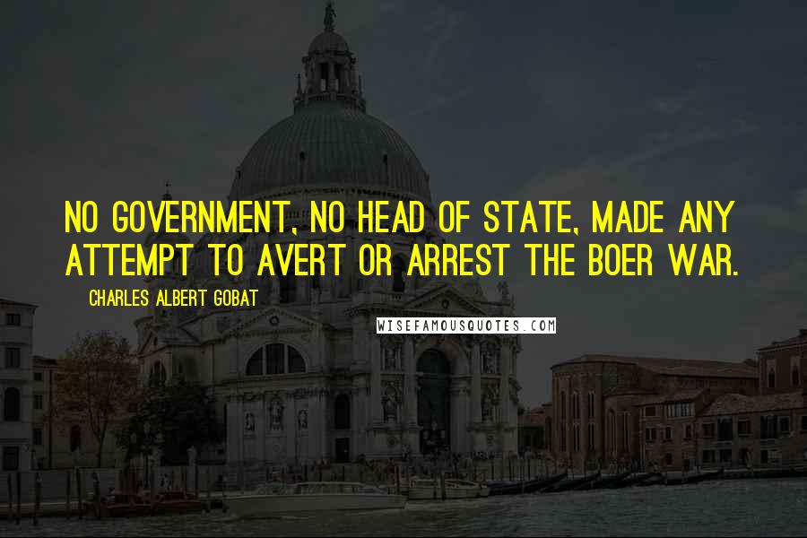 Charles Albert Gobat Quotes: No government, no head of state, made any attempt to avert or arrest the Boer War.