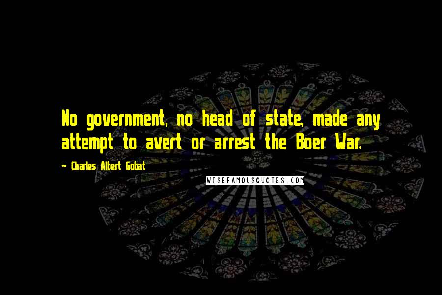 Charles Albert Gobat Quotes: No government, no head of state, made any attempt to avert or arrest the Boer War.