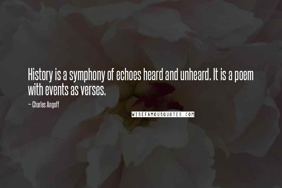 Charles Angoff Quotes: History is a symphony of echoes heard and unheard. It is a poem with events as verses.