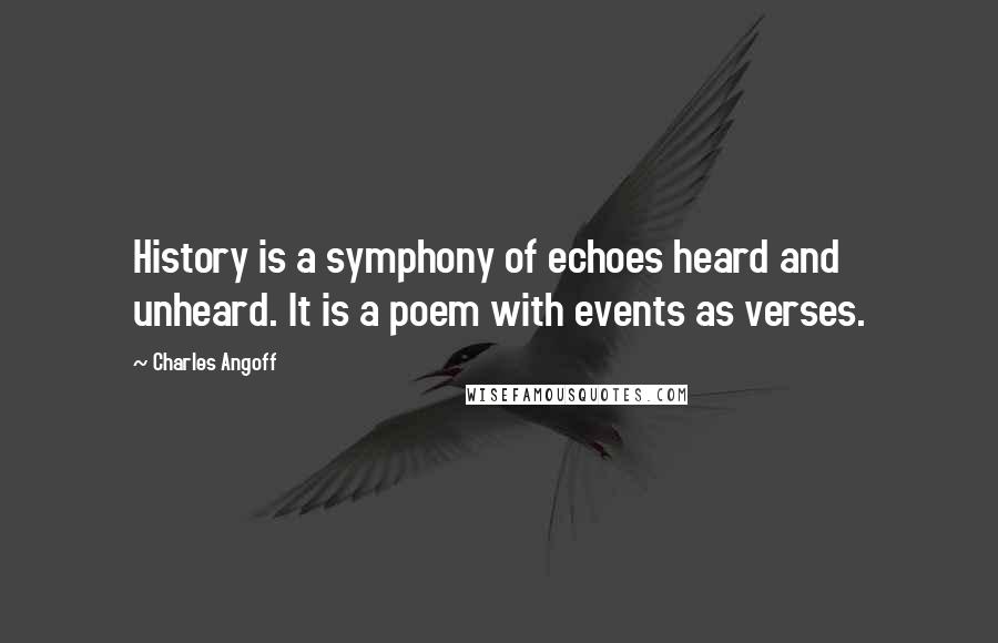 Charles Angoff Quotes: History is a symphony of echoes heard and unheard. It is a poem with events as verses.