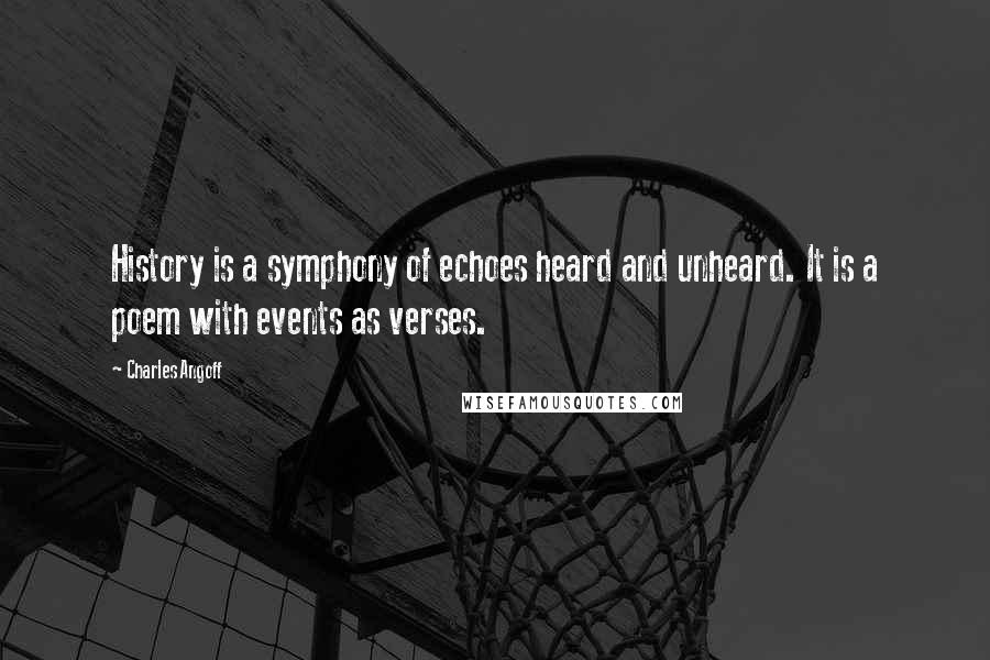 Charles Angoff Quotes: History is a symphony of echoes heard and unheard. It is a poem with events as verses.