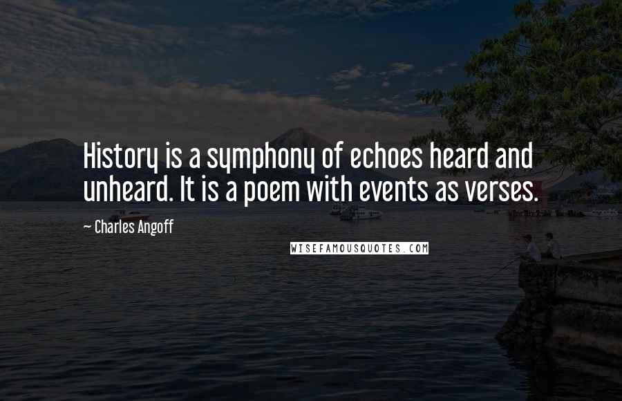 Charles Angoff Quotes: History is a symphony of echoes heard and unheard. It is a poem with events as verses.