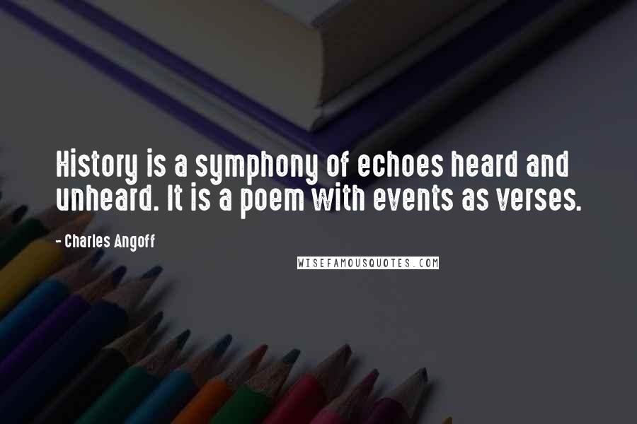 Charles Angoff Quotes: History is a symphony of echoes heard and unheard. It is a poem with events as verses.