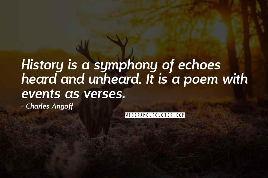 Charles Angoff Quotes: History is a symphony of echoes heard and unheard. It is a poem with events as verses.