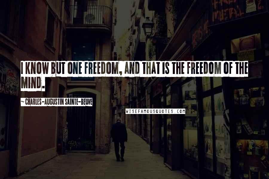 Charles-Augustin Sainte-Beuve Quotes: I know but one freedom, and that is the freedom of the mind.