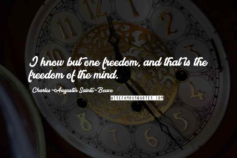 Charles-Augustin Sainte-Beuve Quotes: I know but one freedom, and that is the freedom of the mind.