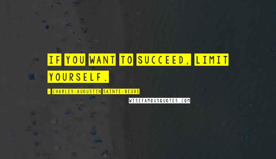 Charles-Augustin Sainte-Beuve Quotes: If you want to succeed, limit yourself.