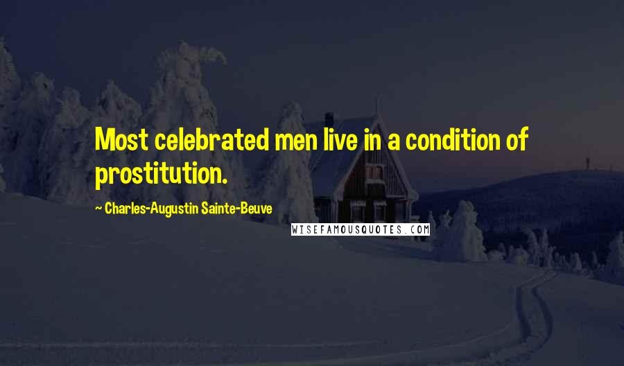 Charles-Augustin Sainte-Beuve Quotes: Most celebrated men live in a condition of prostitution.