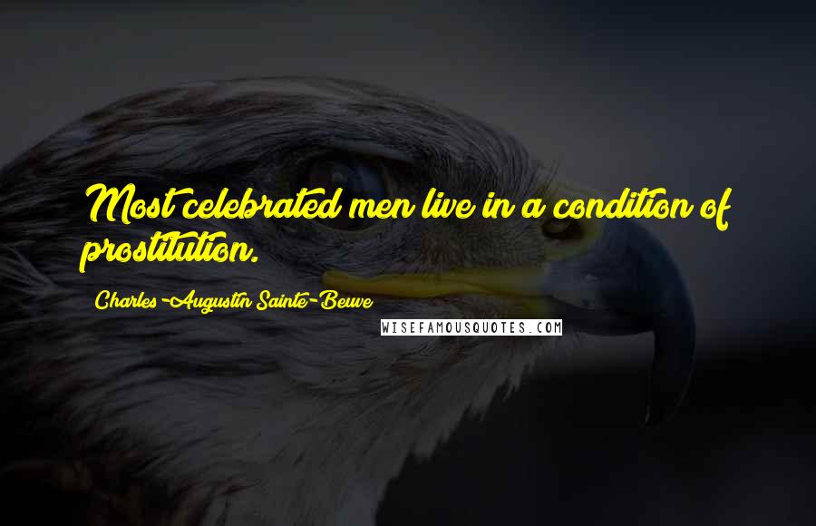 Charles-Augustin Sainte-Beuve Quotes: Most celebrated men live in a condition of prostitution.