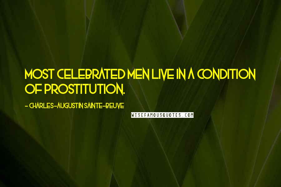 Charles-Augustin Sainte-Beuve Quotes: Most celebrated men live in a condition of prostitution.