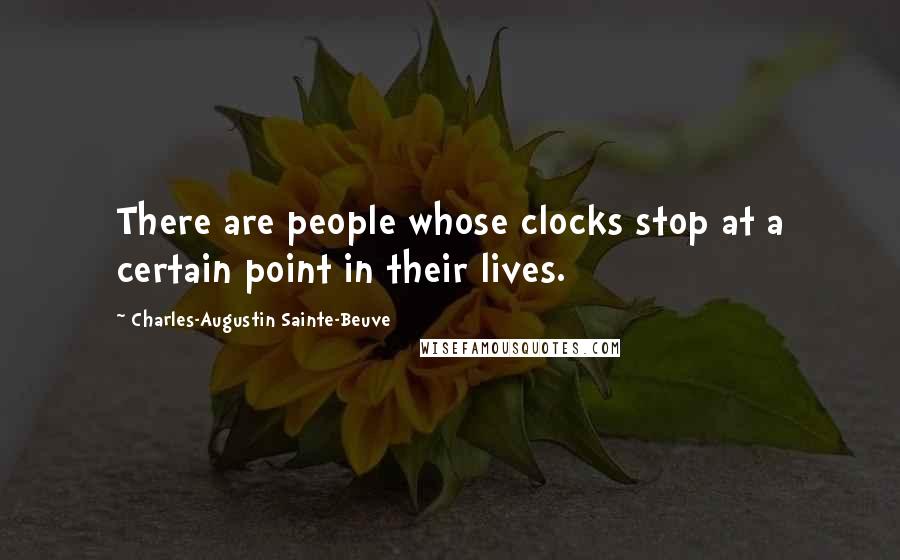 Charles-Augustin Sainte-Beuve Quotes: There are people whose clocks stop at a certain point in their lives.