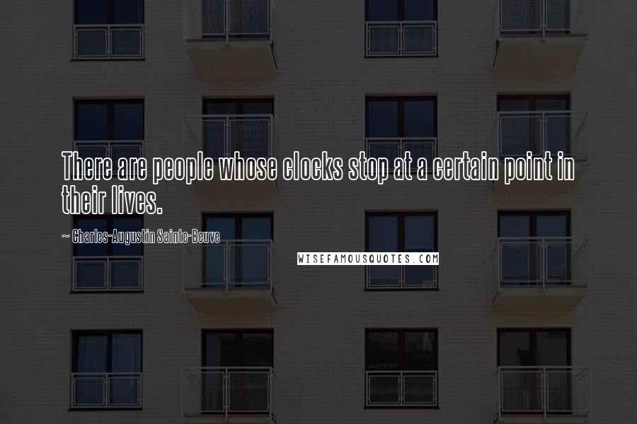 Charles-Augustin Sainte-Beuve Quotes: There are people whose clocks stop at a certain point in their lives.