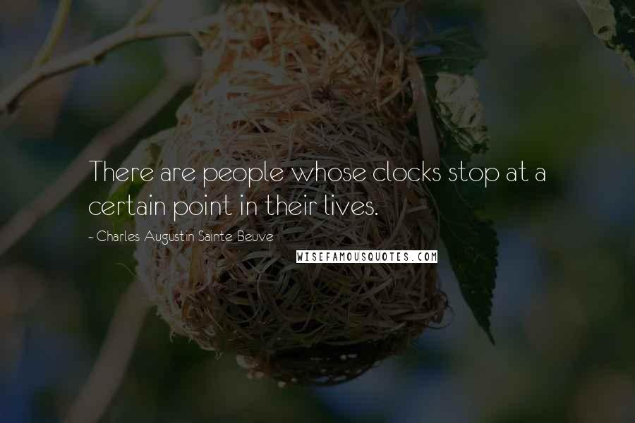 Charles-Augustin Sainte-Beuve Quotes: There are people whose clocks stop at a certain point in their lives.