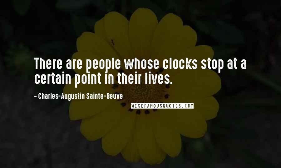 Charles-Augustin Sainte-Beuve Quotes: There are people whose clocks stop at a certain point in their lives.