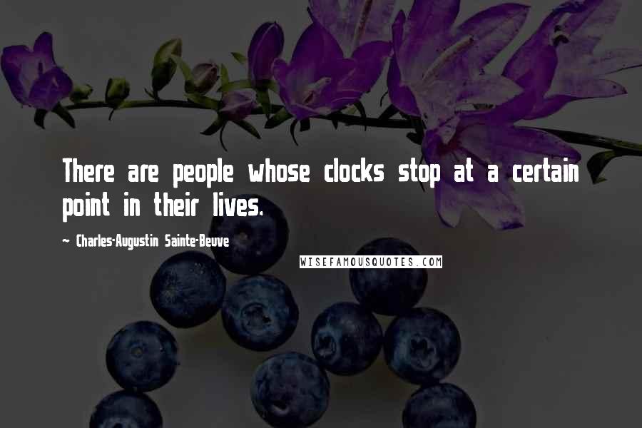 Charles-Augustin Sainte-Beuve Quotes: There are people whose clocks stop at a certain point in their lives.