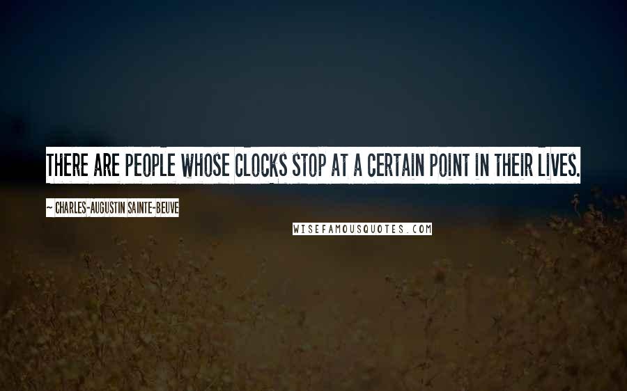 Charles-Augustin Sainte-Beuve Quotes: There are people whose clocks stop at a certain point in their lives.