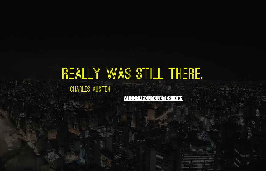 Charles Austen Quotes: really was still there,