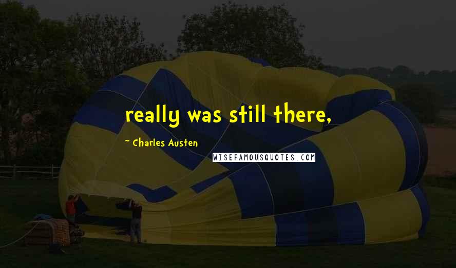 Charles Austen Quotes: really was still there,