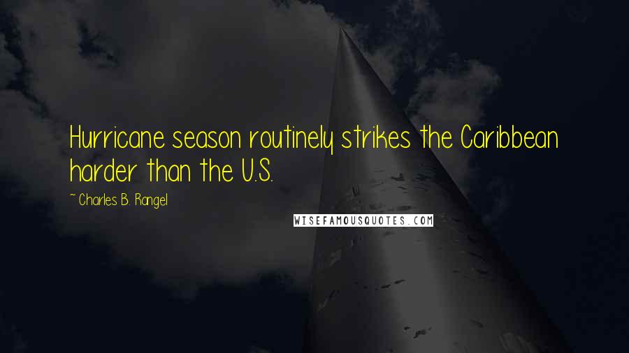 Charles B. Rangel Quotes: Hurricane season routinely strikes the Caribbean harder than the U.S.