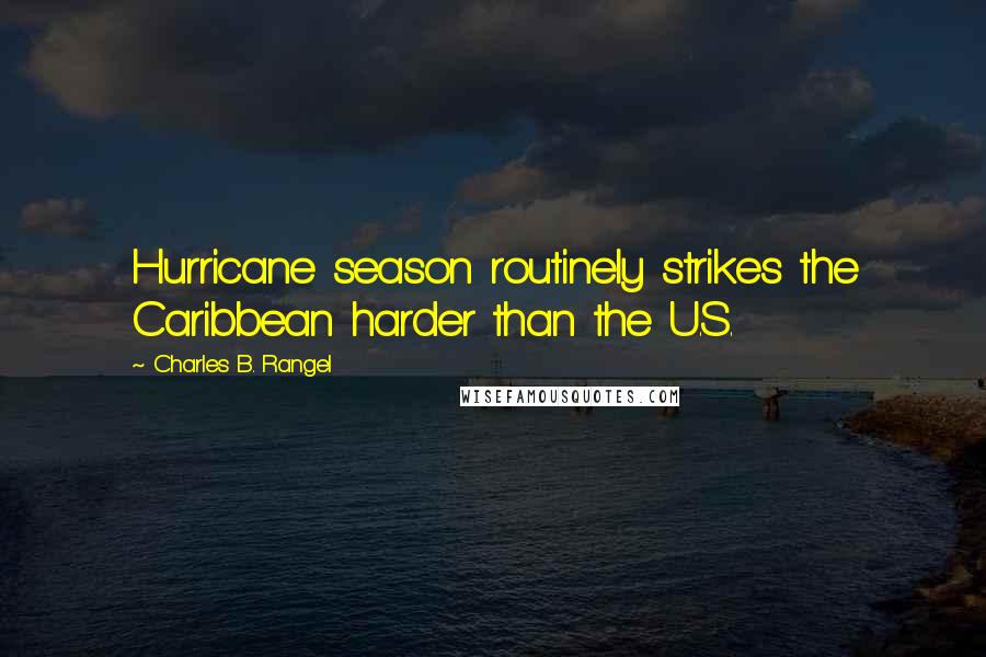 Charles B. Rangel Quotes: Hurricane season routinely strikes the Caribbean harder than the U.S.