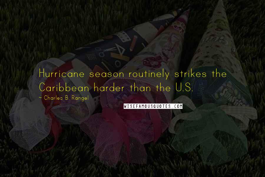 Charles B. Rangel Quotes: Hurricane season routinely strikes the Caribbean harder than the U.S.