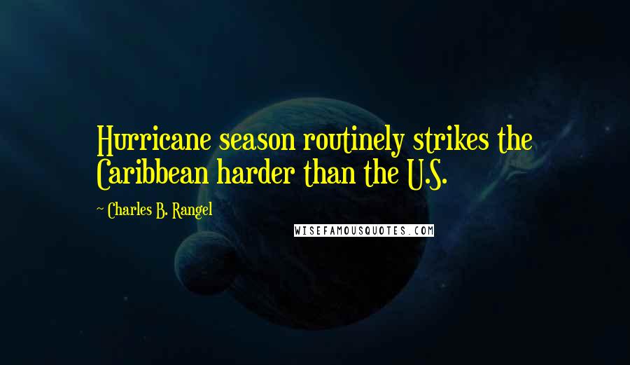 Charles B. Rangel Quotes: Hurricane season routinely strikes the Caribbean harder than the U.S.