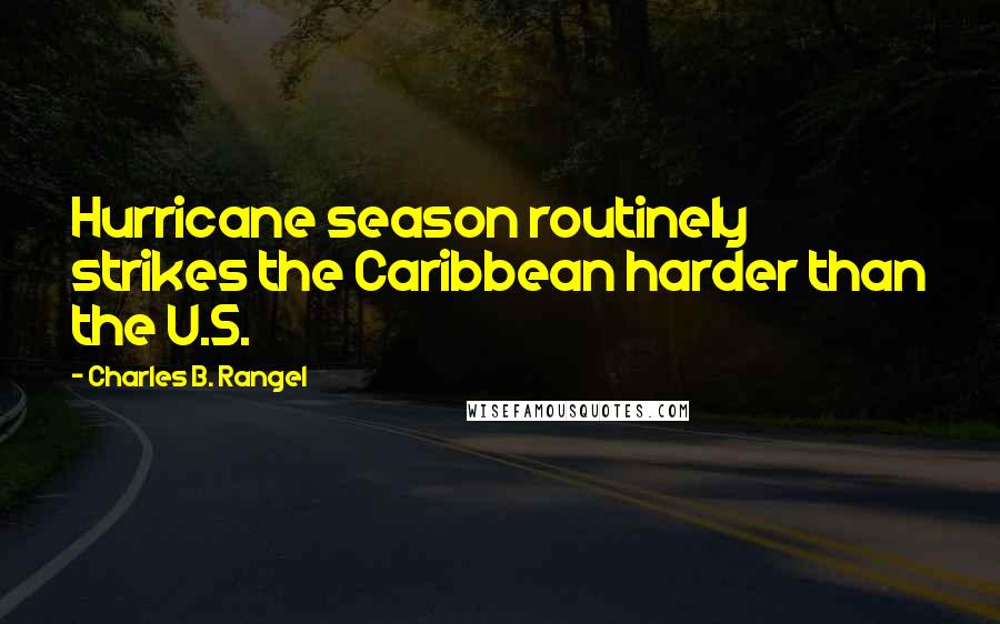 Charles B. Rangel Quotes: Hurricane season routinely strikes the Caribbean harder than the U.S.