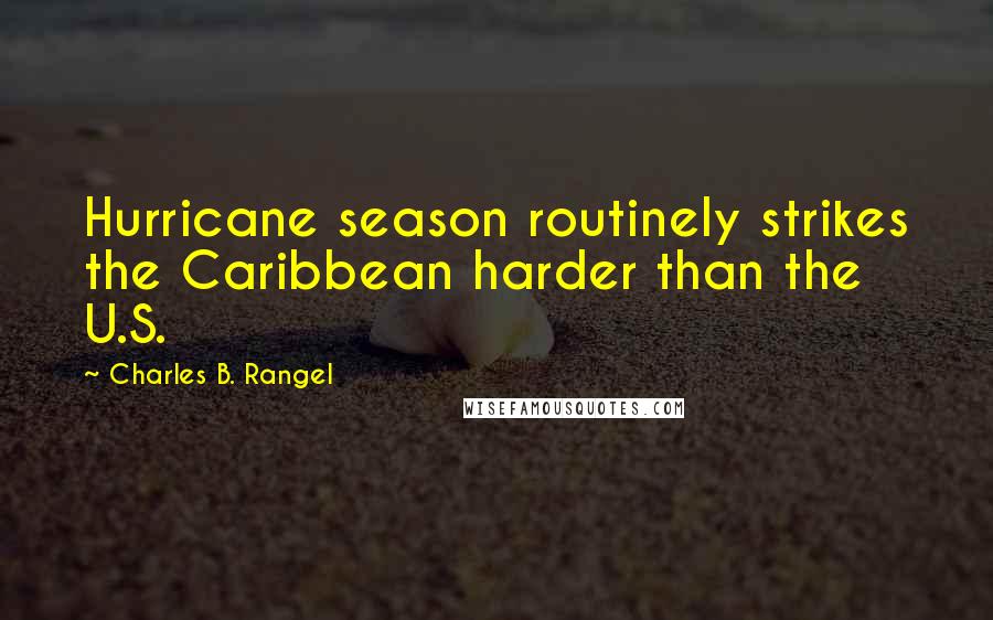 Charles B. Rangel Quotes: Hurricane season routinely strikes the Caribbean harder than the U.S.