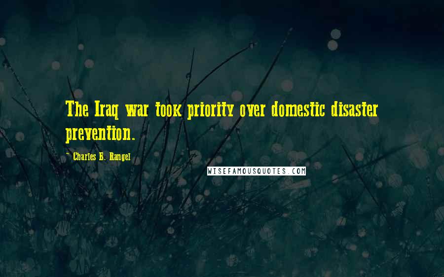 Charles B. Rangel Quotes: The Iraq war took priority over domestic disaster prevention.
