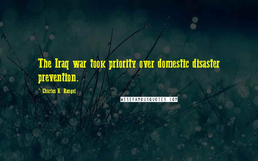 Charles B. Rangel Quotes: The Iraq war took priority over domestic disaster prevention.