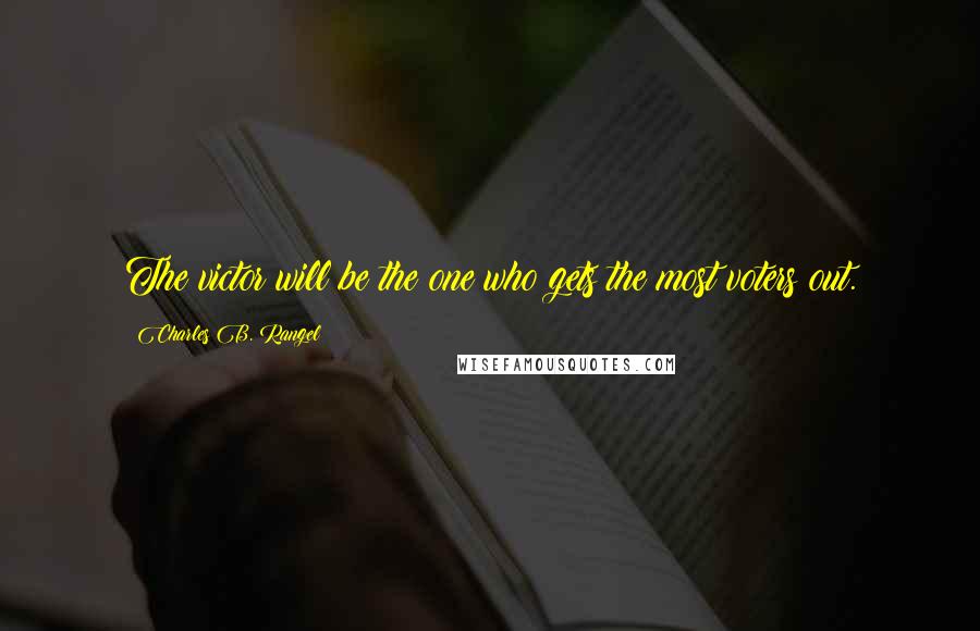 Charles B. Rangel Quotes: The victor will be the one who gets the most voters out.