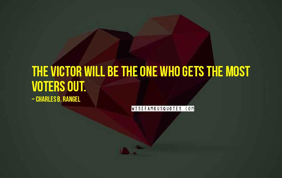 Charles B. Rangel Quotes: The victor will be the one who gets the most voters out.