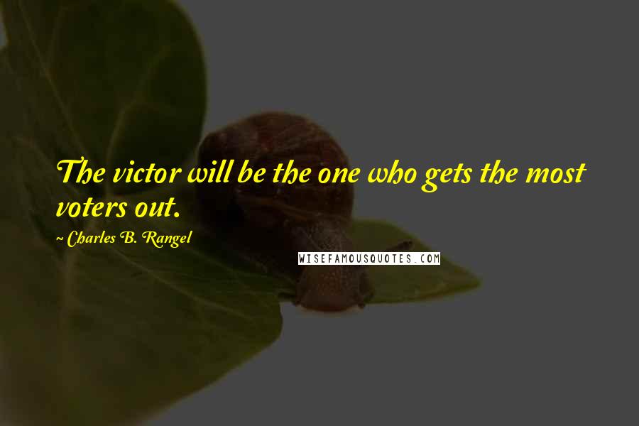 Charles B. Rangel Quotes: The victor will be the one who gets the most voters out.