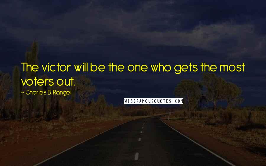 Charles B. Rangel Quotes: The victor will be the one who gets the most voters out.