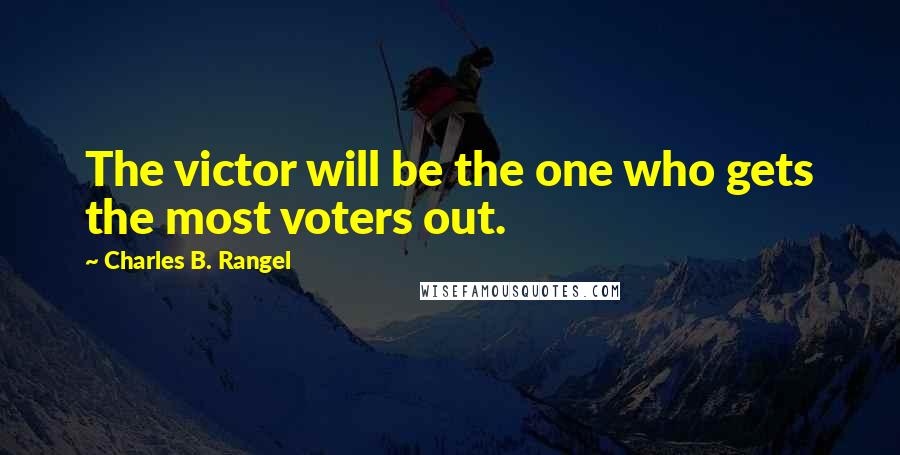 Charles B. Rangel Quotes: The victor will be the one who gets the most voters out.