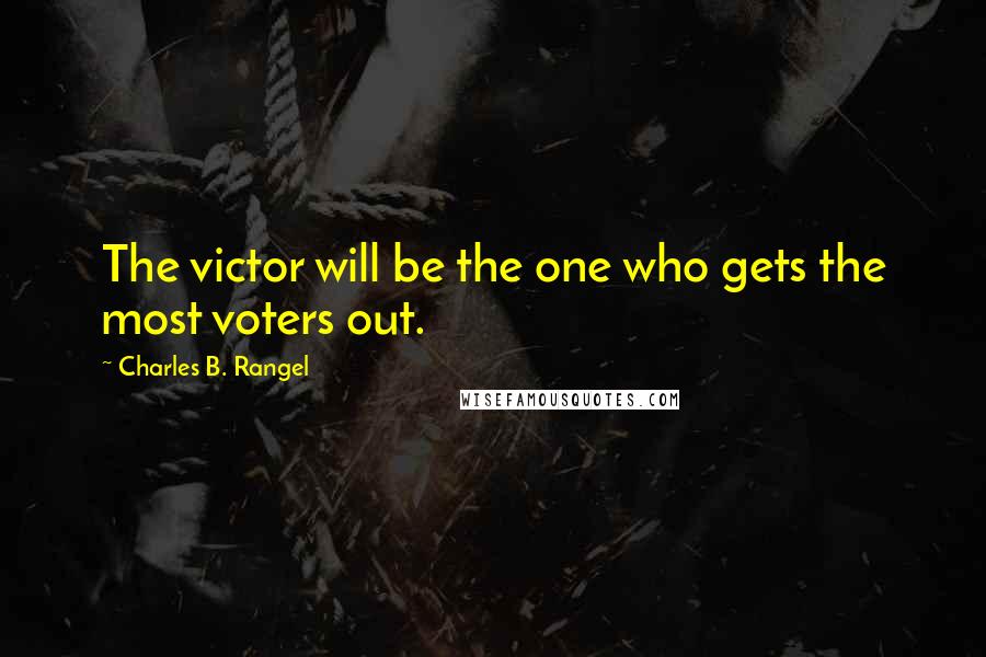 Charles B. Rangel Quotes: The victor will be the one who gets the most voters out.