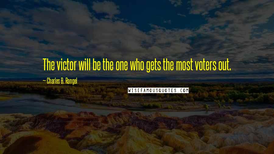 Charles B. Rangel Quotes: The victor will be the one who gets the most voters out.