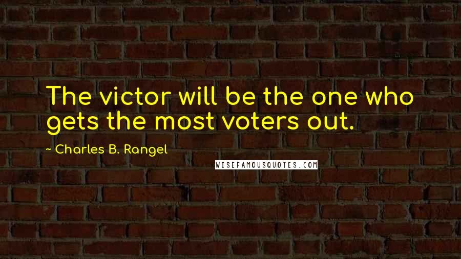 Charles B. Rangel Quotes: The victor will be the one who gets the most voters out.