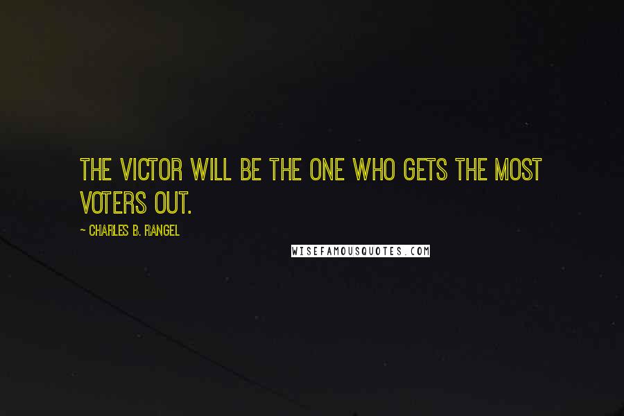 Charles B. Rangel Quotes: The victor will be the one who gets the most voters out.